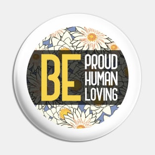 Be Proud Be Human Be Loving Pin