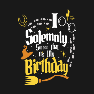 I Solemnly Swear That It's My Birthday - Funny Birthday T-Shirt