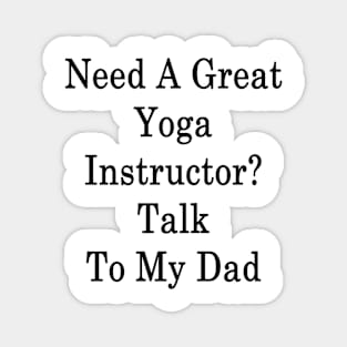 Need A Great Yoga Instructor? Talk To My Dad Magnet