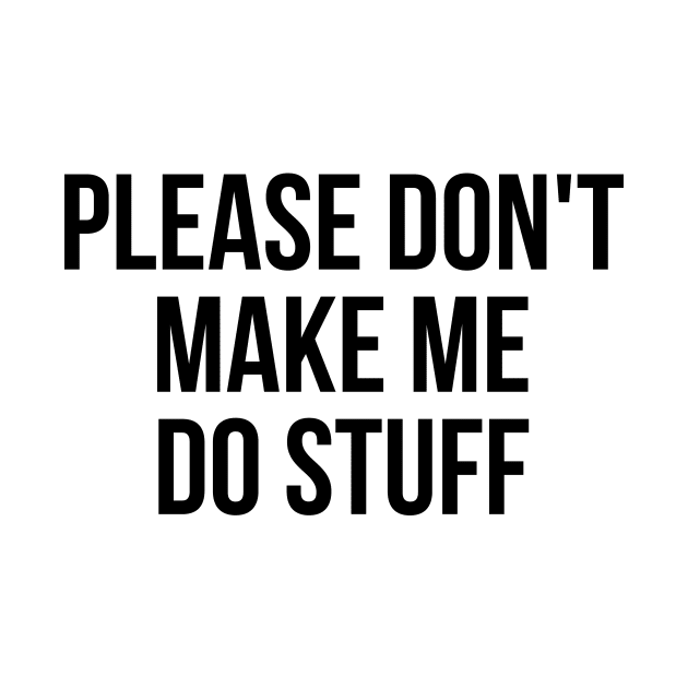 Please don't make me do stuff teens kids funny t-shirt by RedYolk