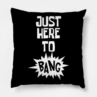 Just Here to Bang Pillow