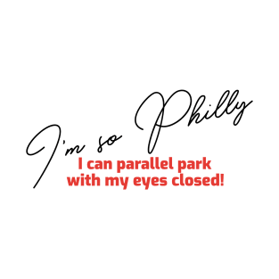 I'm so Philly I can parallel park with my eyes closed T-Shirt