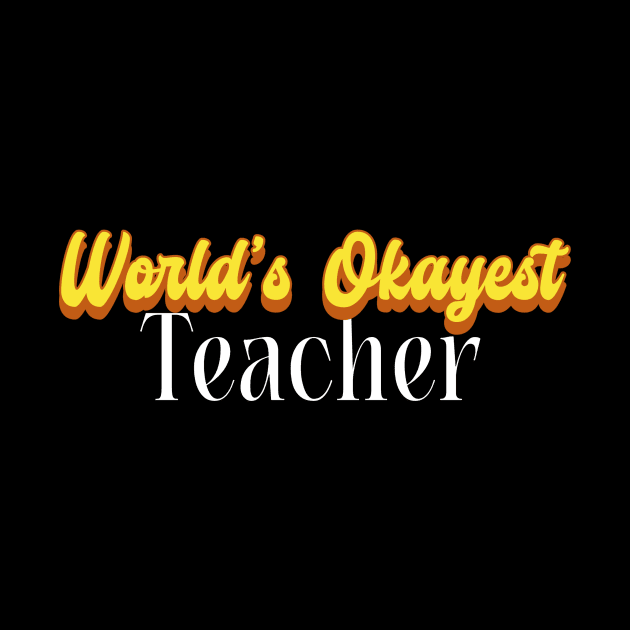World's Okayest Teacher! by victoria@teepublic.com