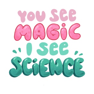 You see Magic, I see Science T-Shirt
