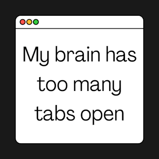 My brain has too many tabs open T-Shirt