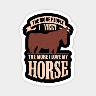 The More People I Meet The More I Love My Horse Magnet