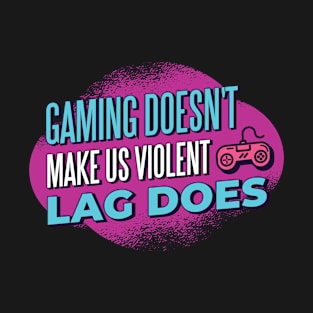 Funny Gamer Gift 'Gaming doesn't make us violent Lag does' Video Games Quote T-Shirt