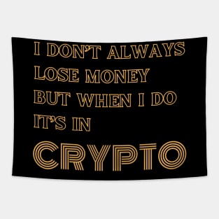 I DONT ALWAYS LOSE MONEY BUT WHEN I DO ITS IN CRYPTO Tapestry