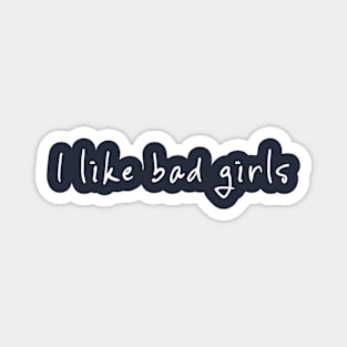 I LIKE BAD GIRLS Magnet