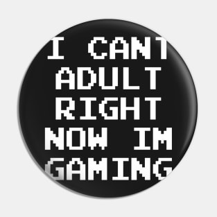 GAMER - I CAN'T ADULT RIGHT NOW I'M GAMING Pin