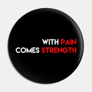 WITH PAIN COMES STRENGTH Pin