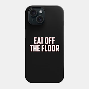 Eat Off The Floor Phone Case