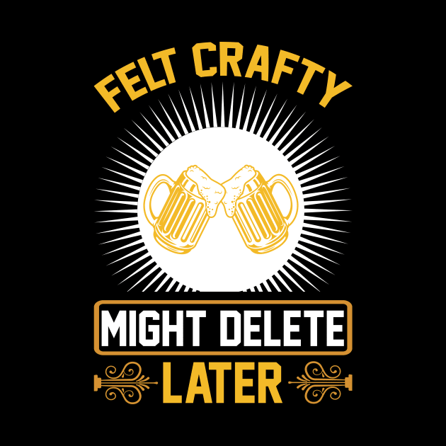 Felt Crafty Might Delete Later T Shirt For Women Men by QueenTees