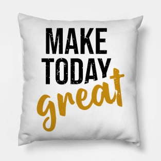 Make Today Great Pillow