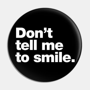 Don't tell me to smile. Pin