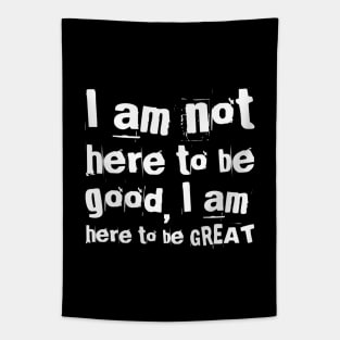 I am not here to be good, I am here to be GREAT Tapestry