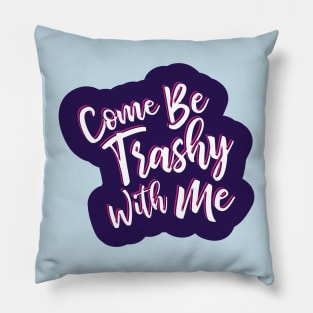 Come be trashy with me. Pillow