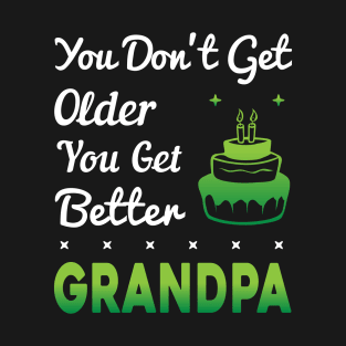 You don't get older, you get better GRANDPA T-Shirt