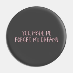 You made me forget my dreams, pink Pin