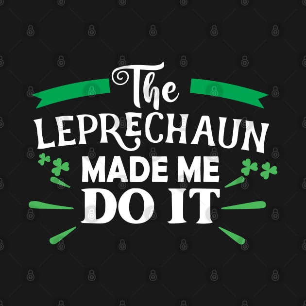 The Leprechaun Made Me Do It Shirt Funny St Patricks Day Leprechaun by DesignHND