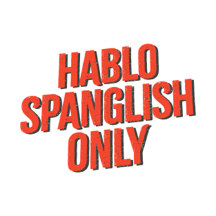 Spanglish ~ Hablo Spanglish Only T-Shirt