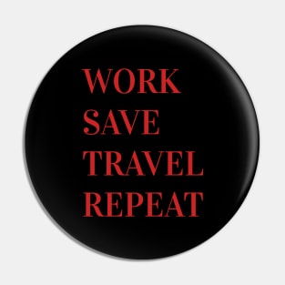 Work Save Travel Repeat Pin