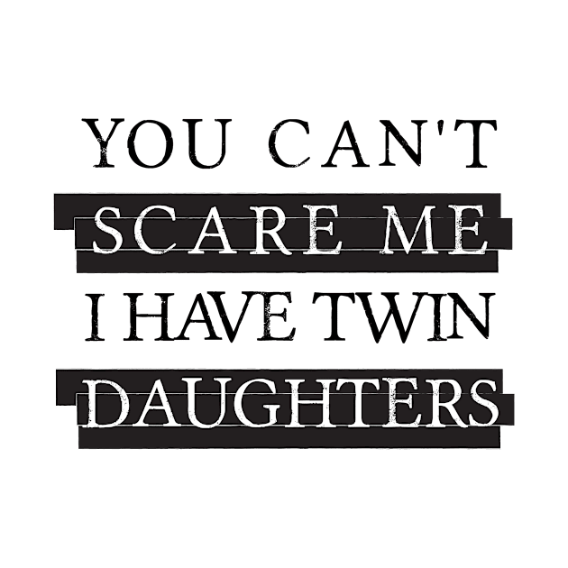 Can't Scare Me Have Twin Daughters Father's Day Gifts by chrizy1688