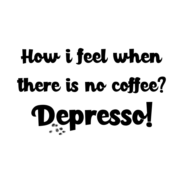 How i feel when there is no coffee? Depresso! by MikeNotis