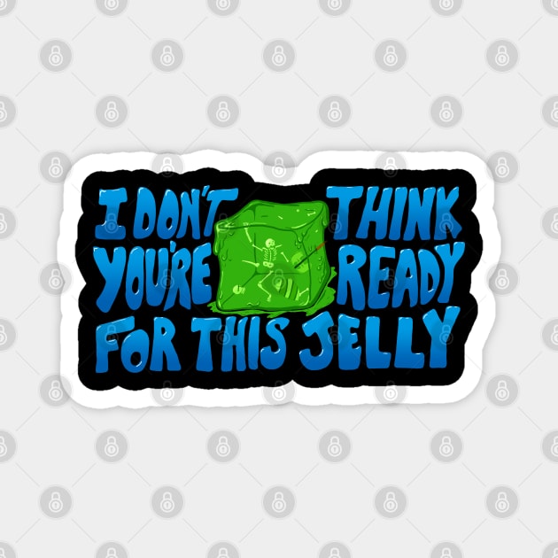 I don't think you're ready for this jelly Magnet by graffd02