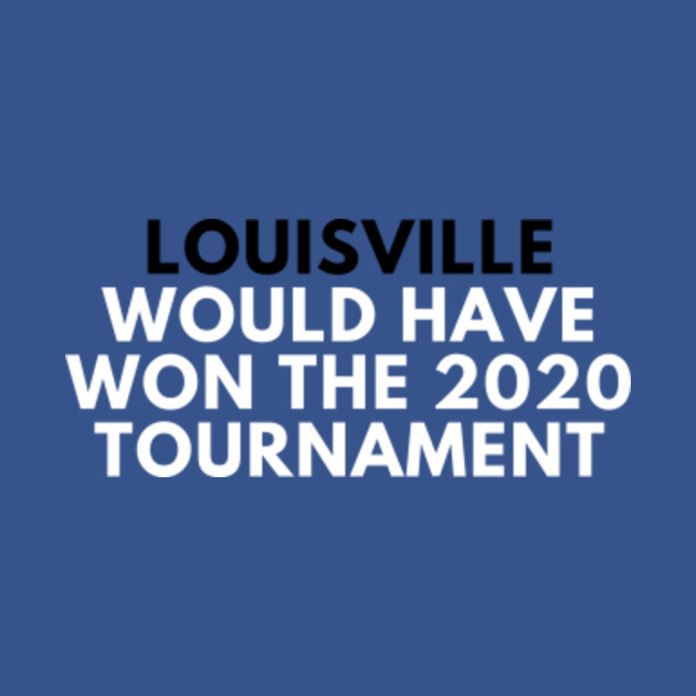 Disover Louisville Would Have Won the 2020 Tournament - 2020 Ncaa Tournament - T-Shirt