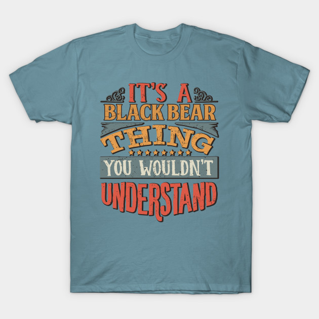 Disover It's A Black Bear Thing You Wouldn't Understand - Gift For Black Bear Lover - Black Bear - T-Shirt