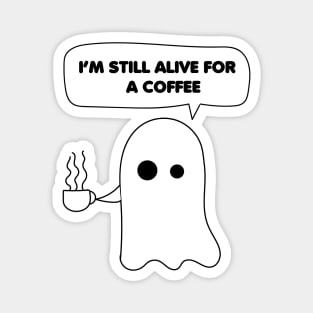 Funny Ghost Coffee Quotes, I'm still alive for a coffee Magnet