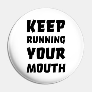 Keep running your mouth Pin