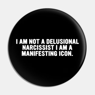 I am not a delusional narcissist I am a manifesting icon tee Pin