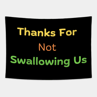 Thanks For Not Swallowing Us Tapestry