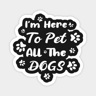 I'm Here To Pet All The Dogs Magnet