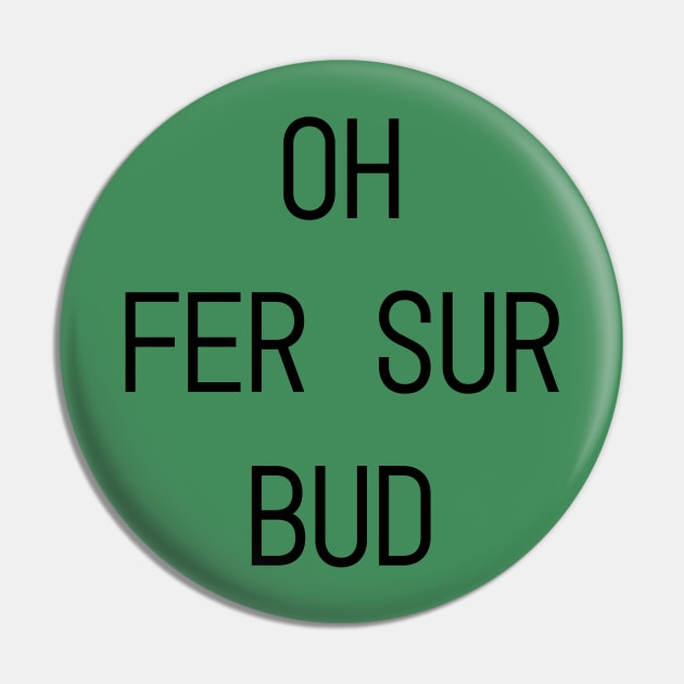 Oh Fer Sur Bud Pin by Drink Drunk Dead Podcast