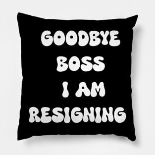 Goodbye boss i am resigning Pillow