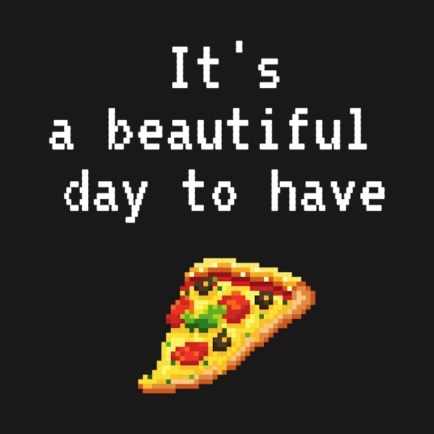 Pizza Beautiful Day Love Cute Funny Gift Sarcastic Happy Fun Food Foodie Snack Witty by EpsilonEridani