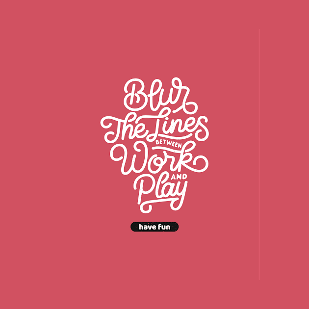 Blur The Lines Between Work And Play | Have Fun by AladdinHub