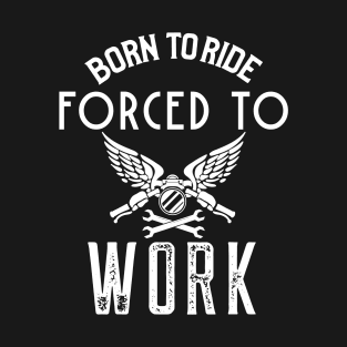 Born To Ride Forced To Work T-Shirt