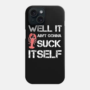 Well It Aint Gonna Suck Itself T-shirt - Funny Crawfish Great Lobster Gift Phone Case