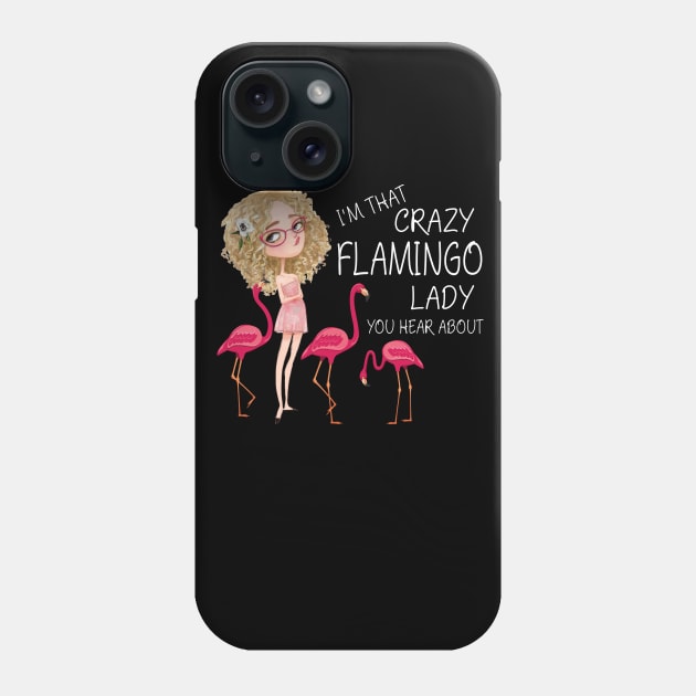 I'm That Crazy Flamingo Lady You Hear About Phone Case by LotusTee