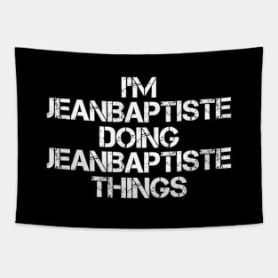 Jeanbaptiste Name T Shirt - Jeanbaptiste Doing Jeanbaptiste Things Tapestry