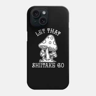 Let That Shiitake Go Phone Case