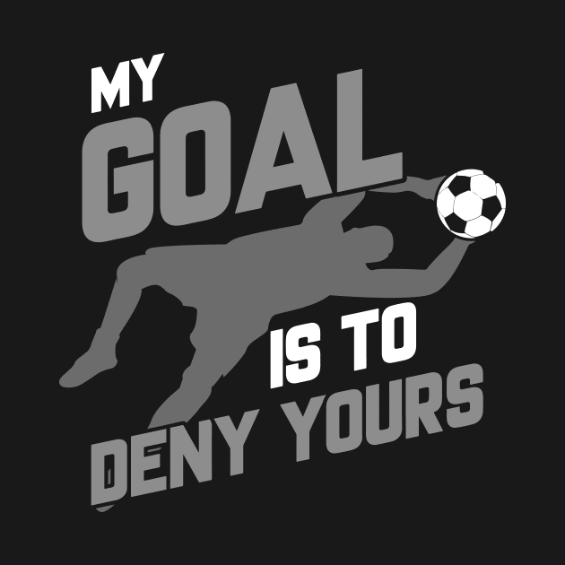 Soccer Goalie I'm Here To Deny Your Goals Futbol by theperfectpresents