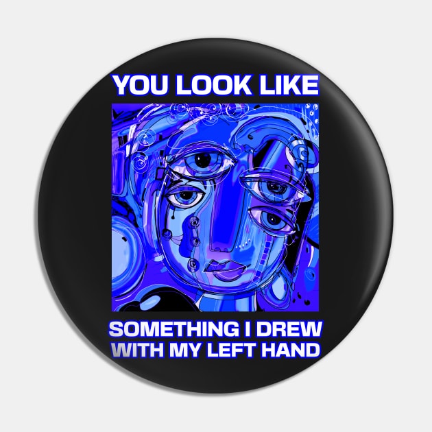 You look like something I drew with my left hand, abstract funny quote Pin by laverdeden