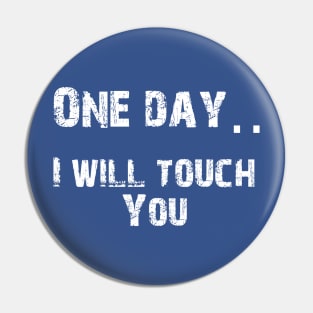 One Day.. I Will Touch You Pin