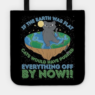 If The Earth Was Flat Cats Would Have Pushed Everything Off by Now Tote