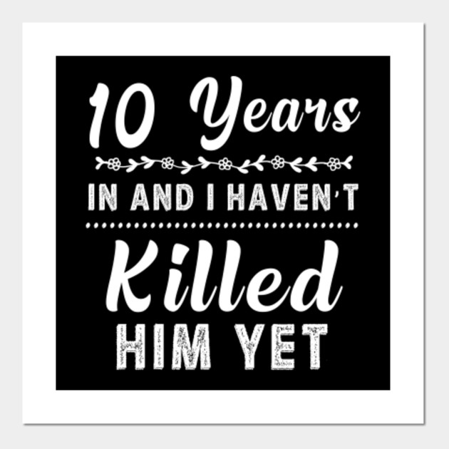 10 Years In Shirt 10th Year Wedding Anniversary Gift Idea Wedding Anniversary Gifts By Year Cartel E Impresion Artistica Teepublic Mx